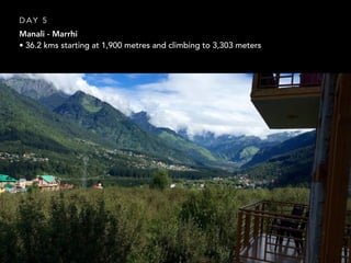Manali - Marrhi
• 36.2 kms starting at 1,900 metres and climbing to 3,303 meters
D A Y 5
 