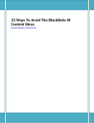 25 Ways To Avoid The BlackHole Of
Content Ideas
by Jovell Alingod – The Petite Pen
 