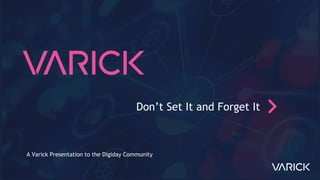 Don’t Set It and Forget It
A Varick Presentation to the Digiday Community
 
