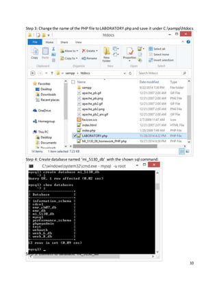 10
Step 3: Change the name of the PHP file to LABORATORY.php and save it under C:xampphtdocs
Step 4: Create database named ‘mi_5130_db’ with the shown sql command:
Step 5: Connect to database ‘mi_5130_db’
 