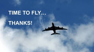 TIME TO FLY…
THANKS!
14
 