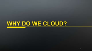 WHY DO WE CLOUD?
 