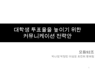 대학생 투표율을 높이기 위한커뮤니케이션 전략안 모듬92조 박나영 박정민 이성모 최진희 황혜림 1 
