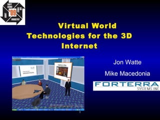 Virtual World Technologies for the 3D Internet Jon Watte Mike Macedonia 
