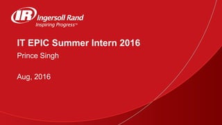 IT EPIC Summer Intern 2016
Prince Singh
Aug, 2016
 