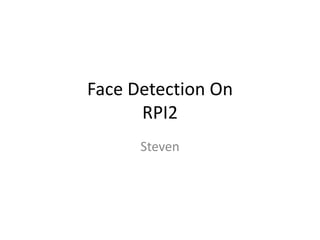Face Detection On
RPI2
Steven
 