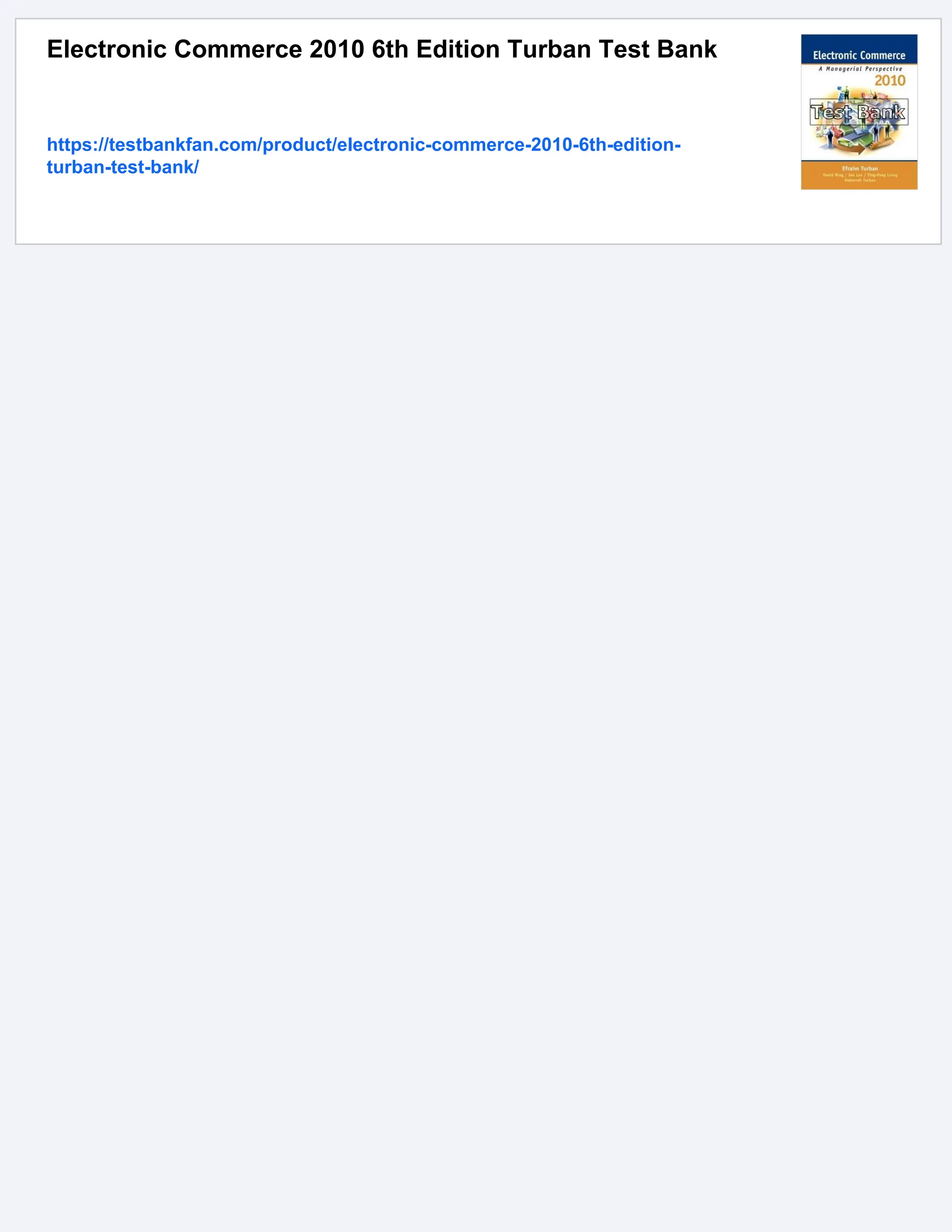 Electronic Commerce 2010 6th Edition Turban Test Bank
https://testbankfan.com/product/electronic-commerce-2010-6th-edition-
turban-test-bank/
 