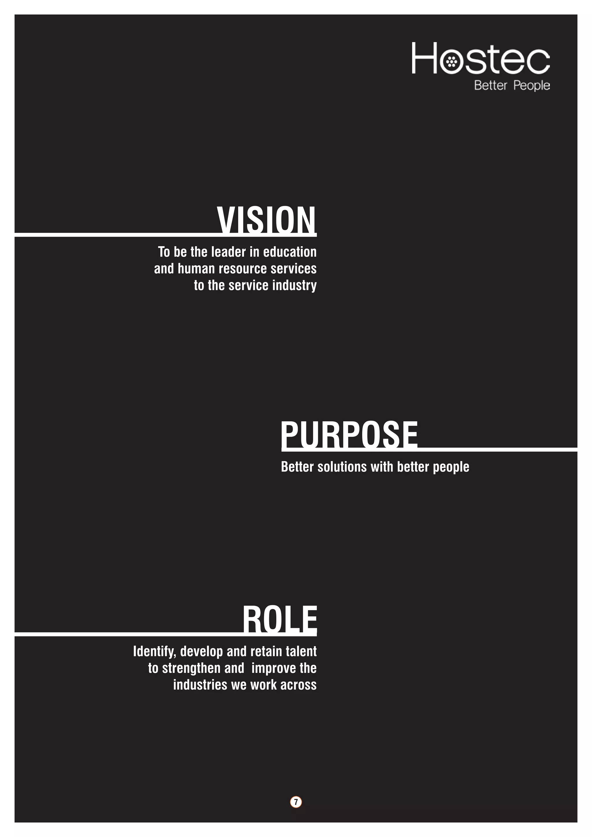 7
Vision
To be the leader in education
and human resource services
to the service industry
Purpose
Better solutions with better people
Role
Identify, develop and retain talent
to strengthen and improve the
industries we work across
 