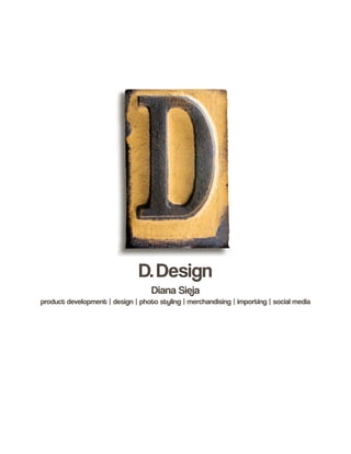 D.Design
Diana Sieja
product development | design | photo styling | merchandising | importing | social media
 