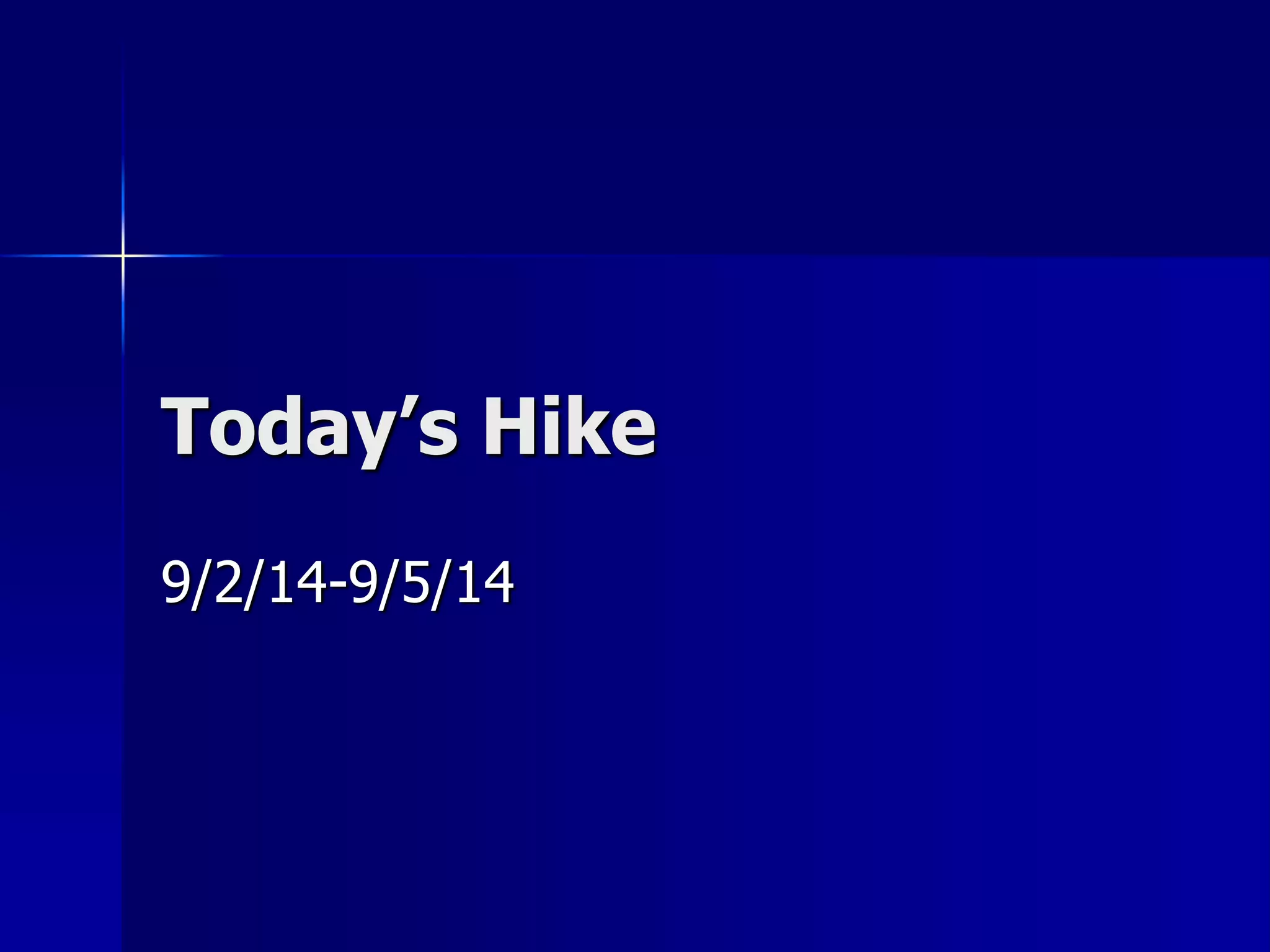 Today’s Hike 
9/2/14-9/5/14 
 