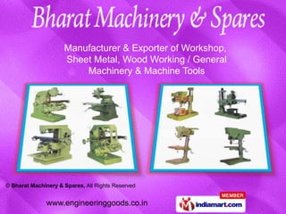 Manufacturer & Exporter of Workshop,
                     Sheet Metal, Wood Working / General
                         Machinery & Machine Tools




© Bharat Machinery & Spares, All Rights Reserved


               www.engineeringgoods.co.in
 
