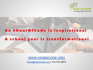 WWW.KIDSINCODE.ORG
henri@kidsincode.org | 714-747-3674
 