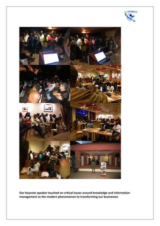 Our keynote speaker touched on critical issues around knowledge and information
management as the modern phenomenon to transforming our businesses
 