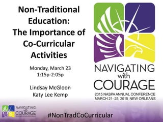 Monday, March 23
1:15p-2:05p
Lindsay McGloon
Katy Lee Kemp
Non-Traditional
Education:
The Importance of
Co-Curricular
Activities
#NonTradCoCurricular
 