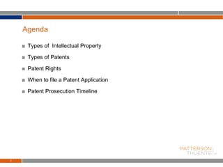 Types of Intellectual Property
Types of Patents
Patent Rights
When to file a Patent Application
Patent Prosecution Timeline
3
Agenda
 