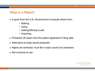 A grant from the U.S. Government to exclude others from:
• Making
• Using
• Selling/offering to sell
• Importing
Protection 20 years from the patent application’s filing date
Alternative to trade secret protection
Rights are territorial, must file in each country for protection
Not a license to use
8
What is a Patent?
 
