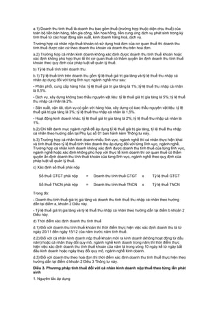 a.1) Doanh thu tính thuế là doanh thu bao gồm thuế (trường hợp thuộc diện chịu thuế) của
toàn bộ tiền bán hàng, tiền gia công, tiền hoa hồng, tiền cung ứng dịch vụ phát sinh trong kỳ
tính thuế từ các hoạt động sản xuất, kinh doanh hàng hoá, dịch vụ.
Trường hợp cá nhân nộp thuế khoán có sử dụng hoá đơn của cơ quan thuế thì doanh thu
tính thuế được căn cứ theo doanh thu khoán và doanh thu trên hoá đơn.
a.2) Trường hợp cá nhân kinh doanh không xác định được doanh thu tính thuế khoán hoặc
xác định không phù hợp thực tế thì cơ quan thuế có thẩm quyền ấn định doanh thu tính thuế
khoán theo quy định của pháp luật về quản lý thuế.
b) Tỷ lệ thuế tính trên doanh thu
b.1) Tỷ lệ thuế tính trên doanh thu gồm tỷ lệ thuế giá trị gia tăng và tỷ lệ thuế thu nhập cá
nhân áp dụng đối với từng lĩnh vực ngành nghề như sau:
- Phân phối, cung cấp hàng hóa: tỷ lệ thuế giá trị gia tăng là 1%; tỷ lệ thuế thu nhập cá nhân
là 0,5%.
- Dịch vụ, xây dựng không bao thầu nguyên vật liệu: tỷ lệ thuế giá trị gia tăng là 5%; tỷ lệ thuế
thu nhập cá nhân là 2%.
- Sản xuất, vận tải, dịch vụ có gắn với hàng hóa, xây dựng có bao thầu nguyên vật liệu: tỷ lệ
thuế giá trị gia tăng là 3%; tỷ lệ thuế thu nhập cá nhân là 1,5%.
- Hoạt động kinh doanh khác: tỷ lệ thuế giá trị gia tăng là 2%; tỷ lệ thuế thu nhập cá nhân là
1%.
b.2) Chi tiết danh mục ngành nghề để áp dụng tỷ lệ thuế giá trị gia tăng, tỷ lệ thuế thu nhập
cá nhân theo hướng dẫn tại Phụ lục số 01 ban hành kèm Thông tư này.
b.3) Trường hợp cá nhân kinh doanh nhiều lĩnh vực, ngành nghề thì cá nhân thực hiện khai
và tính thuế theo tỷ lệ thuế tính trên doanh thu áp dụng đối với từng lĩnh vực, ngành nghề.
Trường hợp cá nhân kinh doanh không xác định được doanh thu tính thuế của từng lĩnh vực,
ngành nghề hoặc xác định không phù hợp với thực tế kinh doanh thì cơ quan thuế có thẩm
quyền ấn định doanh thu tính thuế khoán của từng lĩnh vực, ngành nghề theo quy định của
pháp luật về quản lý thuế.
c) Xác định số thuế phải nộp
Số thuế GTGT phải nộp = Doanh thu tính thuế GTGT x Tỷ lệ thuế GTGT
Số thuế TNCN phải nộp = Doanh thu tính thuế TNCN x Tỷ lệ thuế TNCN
Trong đó:
- Doanh thu tính thuế giá trị gia tăng và doanh thu tính thuế thu nhập cá nhân theo hướng
dẫn tại điểm a, khoản 2 Điều này.
- Tỷ lệ thuế giá trị gia tăng và tỷ lệ thuế thu nhập cá nhân theo hướng dẫn tại điểm b khoản 2
Điều này.
d) Thời điểm xác định doanh thu tính thuế
d.1) Đối với doanh thu tính thuế khoán thì thời điểm thực hiện việc xác định doanh thu là từ
ngày 20/11 đến ngày 15/12 của năm trước năm tính thuế.
d.2) Đối với cá nhân kinh doanh nộp thuế khoán mới ra kinh doanh (không hoạt động từ đầu
năm) hoặc cá nhân thay đổi quy mô, ngành nghề kinh doanh trong năm thì thời điểm thực
hiện việc xác định doanh thu tính thuế khoán của năm là trong vòng 10 ngày kể từ ngày bắt
đầu kinh doanh hoặc ngày thay đổi quy mô, ngành nghề kinh doanh.
d.3) Đối với doanh thu theo hoá đơn thì thời điểm xác định doanh thu tính thuế thực hiện theo
hướng dẫn tại điểm d khoản 2 Điều 3 Thông tư này.
Điều 3. Phương pháp tính thuế đối với cá nhân kinh doanh nộp thuế theo từng lần phát
sinh
1. Nguyên tắc áp dụng
 