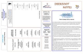 September 2, 2018
GreetersSeptember2,2018
IMPACTGROUP1
DEERFOOTDEERFOOTDEERFOOTDEERFOOT
NOTESNOTESNOTESNOTES
WELCOME TO THE
DEERFOOT
CONGREGATION
We want to extend a warm wel-
come to any guests that have come
our way today. We hope that you
enjoy our worship. If you have
any thoughts or questions about
any part of our services, feel free
to contact the elders at:
elders@deerfootcoc.com
CHURCH INFORMATION
5348 Old Springville Road
Pinson, AL 35126
205-833-1400
www.deerfootcoc.com
office@deerfootcoc.com
SERVICE TIMES
Sundays:
Worship 8:00 AM
Worship 10:00 AM
Bible Class 5:00 PM
Wednesdays:
7:00 PM
SHEPHERDS
John Gallagher
Rick Glass
Sol Godwin
Skip McCurry
Doug Scruggs
Darnell Self
MINISTERS
Richard Harp
Tim Shoemaker
Johnathan Johnson
ThePurposeofPrayer
1.ForRelationship
Psalm___:___-___
2.ForHelp
Psalm___
Psalm___:___-___
3.ForHumility
Psalm___:___-___
1Peter___:___-___
4.ForProtection
1Peter___:___-___
John___:___
James___:___-___
5.ForStability
1Peter___:___-___
Romans___:___-___
10:00AMService
Welcome
OpeningPrayer
CaseyMann
LordSupper/Offering
MiltonChandler
ScriptureReading
LarryLocklear
Sermon
————————————————————
5:00PMService
Lord’sSupper/Offering
DougScruggs
September
McGill,Spitzley,Washington
BusDrivers
September2ButchKey790-3396
September9DavidSkelton541-5226
WEBSITE
deerfootcoc.com
office@deerfootcoc.com
205-833-1400
8:00AMService
Welcome
OpeningPrayer
JackSelf
LordSupper/Offering
AlanEngland
ScriptureReading
DenisWilliams
Sermon
BaptismalGarmentsfor
September
MaryHarp
ElderDownFront
Ournewweeklyshow,Plant&Water,isnowavail-
ableasapodcastandonourYouTubechannel.
Visitdeerfootcoc.comandclickon"Plant&Water"
tolearnhowyoucanwatchorlistentotheshowon
yoursmartphone,tablet,orcomputer.
8AMJohnGallagher
10AMDougScruggs
5PMSolGodwin
There is always room to improve
If you’ve looked around lately, you may notice that our property has become a little more holy (holey) than it
once was. We have moved a tree and we’re moving ground in our expansion phases. The plan ahead is
that we lay the sewer lines, then put in a parking lot to move our classes from evening to between our
morning services!
To just be able to be together and see each other for this time will be a huge boost to our spiritual connec-
tions. Simultaneously with our parking lot addition, we will be building an education wing that we desperately
need. This will provide more specific classes for adults and youth, so we can be more engaged and
edified. When we look around the building grounds and look at the blueprints we see the room to improve.
This is truly an exciting time in the history of the Deerfoot Church of Christ.
As you make up a piece of the body of Christ here, it is also an exciting time in your life. When you look at
your own life and God’s blue print, do you see room to improve?
This is the focus of our new Wednesday night class, which has kicked off to a great start. I have room to
improve so that I, too, can become more holy in my personal building process through my many phases of
life. Do you have room to improve in your heart? Paul expected the Corinthians congregation to find the
room.
“We have spoken freely to you, Corinthians; our heart is wide open. You are not restricted by us, but you
are restricted in your own affections. In return (I speak as to children) widen your hearts also” (2 Corin-
thians 6:11-13).
We have an opportunity today to widen our hearts to make less room for our own affections and more room
for spiritual matters. Would you be willing to make more room for God in your heart this week?
Maybe that looks like coming to midweek study, or reaching out to that family you haven’t seen for a while.
Maybe it’s choosing a specific person to pray for every day this week. Who would that be, and will you com-
mit? I would love to know the outcome of this widening process. I have committed to praying more specifi-
cally for individuals in this congregation.
If we all made time for adding one Spiritual focus this week, what results would we begin to see?
Remember - there is always room to improve.
 