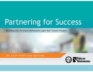 Partnering for Success 
Building the Portland-Milwaukie Light Rail Transit Project 
1 
 