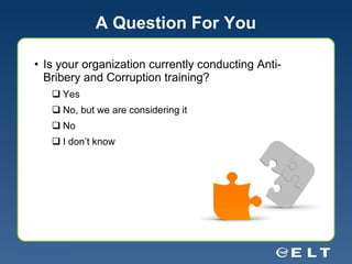 Is your organization currently conducting Anti-Bribery and Corruption training? Yes No, but we are considering it No I don’t know A Question For You 