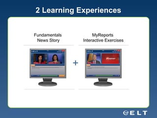 2 Learning Experiences Fundamentals  News Story MyReports  Interactive Exercises + 