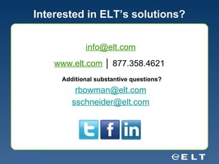 Interested in ELT’s solutions? [email_address] www.elt.com  │ 877.358.4621  Additional substantive questions?   [email_address] [email_address] 