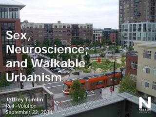 Sex, 
Neuroscience, 
and Walkable Urbanism 
Jeffrey Tumlin 
Rail~Volution 
September 22, 2014  