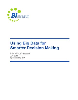 Using Big Data for
Smarter Decision Making
Colin White, BI Research
July 2011
Sponsored by IBM
 