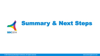 Summary & Next Steps 
© 2014 Samsung Developer Conference. All rights reserved. www.samsungdevcon.com 
 