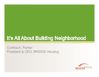 Cynthia A. Parker 
President & CEO, BRIDGE Housing 
 