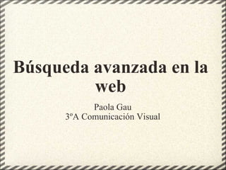 Búsqueda avanzada en la web Paola Gau 3ºA Comunicación Visual 