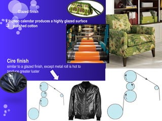 a friction calendar produces a highly glazed surface
 polished cotton
Glazed finish
Cire finish
similar to a glazed finish, except metal roll is hot to
produce greater luster
 