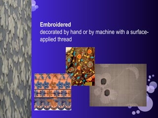 Embroidered
decorated by hand or by machine with a surface-
applied thread
 