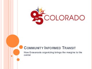 COMMUNITY INFORMED TRANSIT
How Grassroots organizing brings the margins to the
center
 