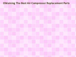 Obtaining The Best Air Compressor Replacement Parts 
 