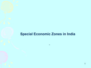 Special Economic Zones in India




                                  1
 