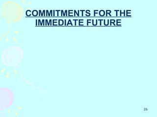 COMMITMENTS FOR THE
  IMMEDIATE FUTURE




                      26
 