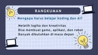 RANGKUMAN
Mengapa harus belajar koding dan AI?
Melatih logika dan kreativitas
Bisa membuat game, aplikasi, dan robot
Banyak dibutuhkan di masa depan
 