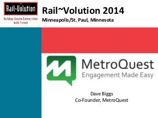 Rail~Volution 2014 
Minneapolis/St. Paul, Minnesota 
Dave Biggs 
Co-Founder, MetroQuest 
 