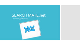 SEARCH MATE.net
Apponly.
Connect, get along…
 