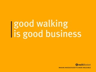 good walking 
is good business 
making massachusetts more walkable 
 