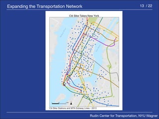 Rudin Center for Transportation, NYU Wagner 
Expanding the Transportation Network 13 / 22 
Citi Bike Stations and MTA Subway Lines - 2013 
 