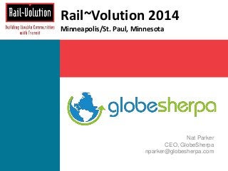 Nat Parker 
Rail~Volution 2014 
Minneapolis/St. Paul, Minnesota 
CEO, GlobeSherpa 
nparker@globesherpa.com 
 