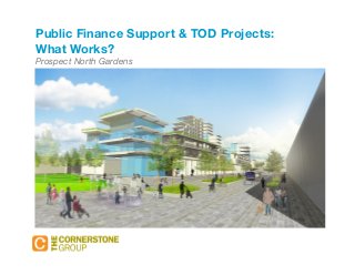 Public Finance Support & TOD Projects: 
What Works? 
Prospect North Gardens 
 