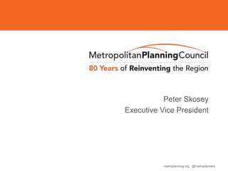 Peter Skosey 
Executive Vice President 
metroplanning.org @metroplanners 
 