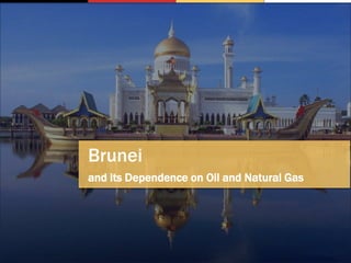 and its Dependence on Oil and Natural Gas
Brunei
 