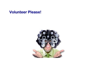Volunteer Please!
 