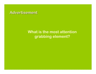 Advertisement



        What is the most attention
          grabbing element?
 