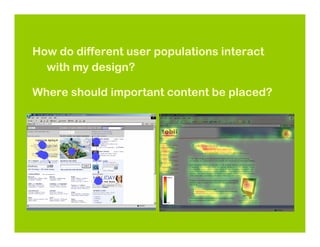 How do different user populations interact
  with my design?

Where should important content be placed?
 