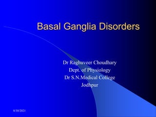 Basal Ganglia Disorders
Dr Raghuveer Choudhary
Dept. of Physiology
Dr S.N.Medical College
Jodhpur
8/30/2021
 